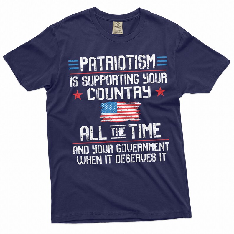 May include: Navy blue t-shirt with a distressed white graphic that reads "PATRIOTISM IS SUPPORTING YOUR COUNTRY ALL THE TIME AND YOUR GOVERNMENT WHEN IT DESERVES IT". The graphic also includes a red, white, and blue American flag.