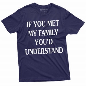 May include: A navy blue t-shirt with white text that reads "If you met my family you'd understand".