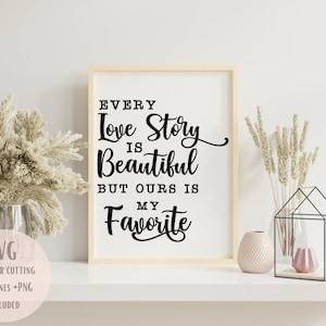 Every love story is beautiful but our is my favorite SVG PNG/digital downloads/love quotes/digital svg
