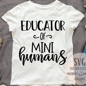 May include: White t-shirt with black text that reads "Educator of Mini Humans" and "SVG File for Cutting Machines + A PNG File Included".