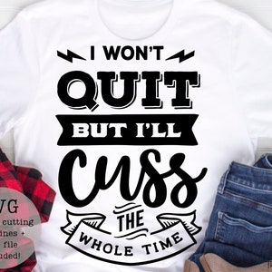I wont quit but I will cuss the whole time SVG PNG/digital download/instant download/sales/cuss/humor svg/funny svg