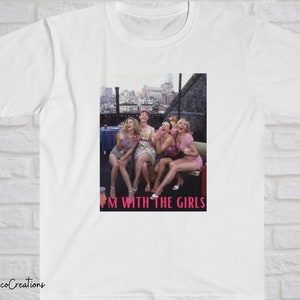 Sex and the City T-shirt/Im with the girls/sex and the city/carrie bradshaw/samantha jones