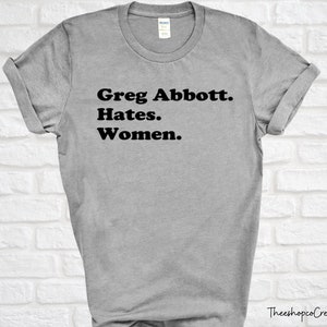 Greg Abbot. Odia. Mujer/ Derechos de la mujer/ Camiseta de las leyes de Texas/Guerra contra la mujer
