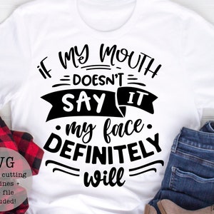 If my mouth doesnt say it my face definitely will SVG PNG/digital download/instant download/svg/png/sales/cricut