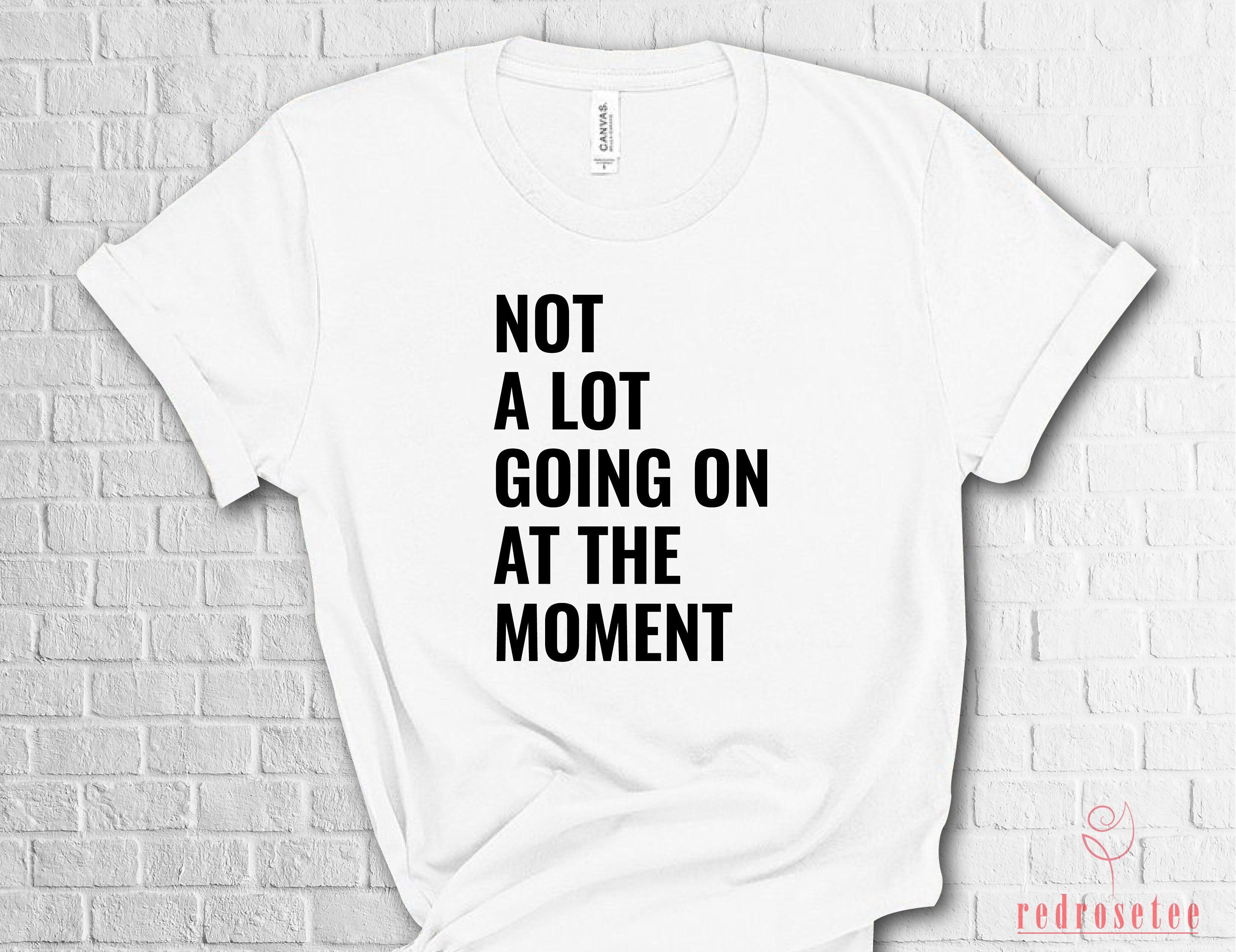 Not a Lot Going on at the Moment T-Shirt, Not a Lot Shirt, taylor swi…