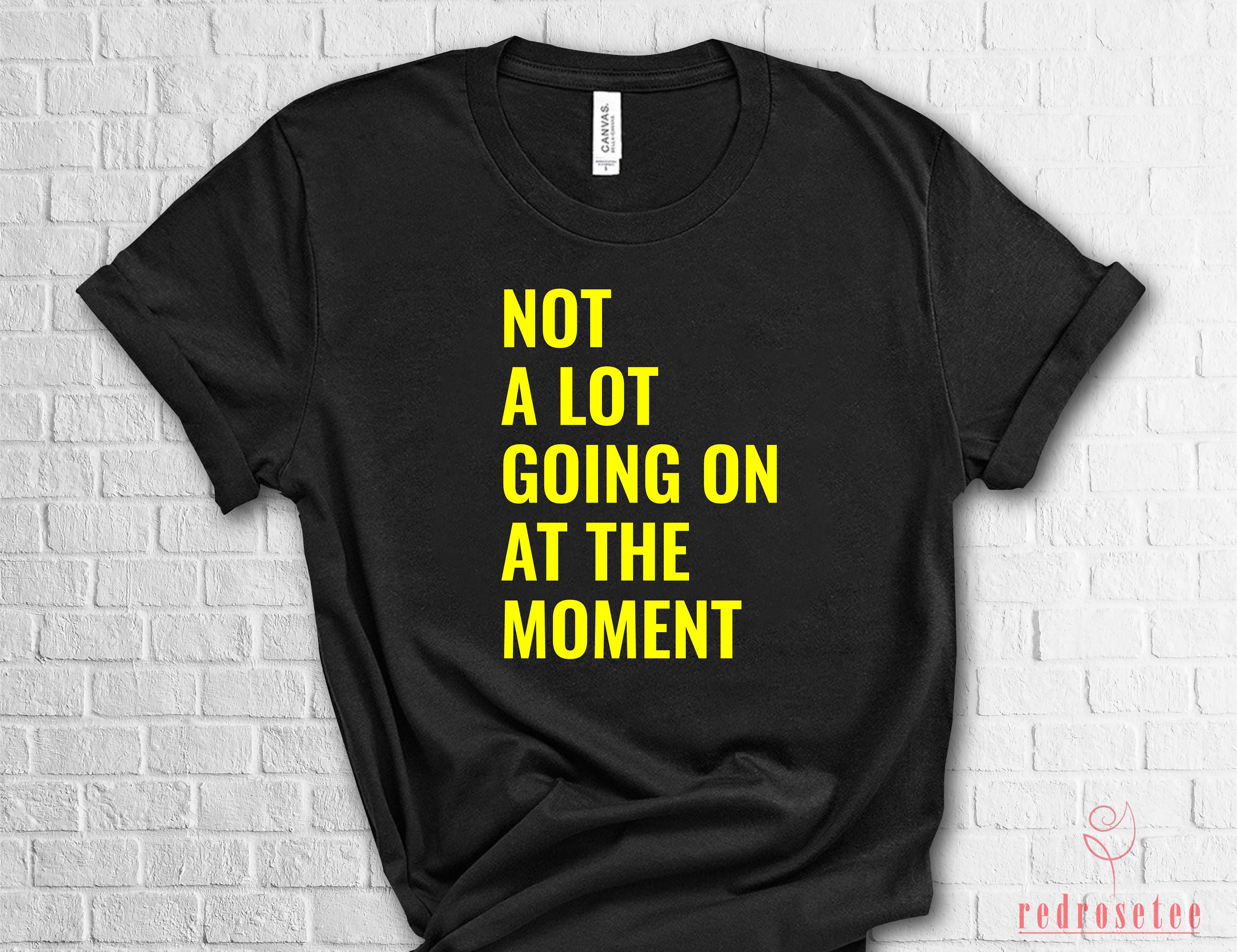 Not a Lot Going on at the Moment T-shirt Not a Lot Shirt - Etsy UK