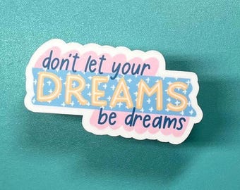 Don’t Let Your Dreams Be Dreams Inspirational Vinyl Sticker | Gift for Goal Setters and Dreamers | Vision Board, Journal, or Phone Accessory