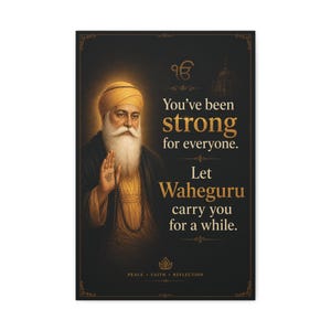 May include: A vertical poster featuring a portrait of Guru Nanak Dev Ji with a golden turban and long white beard. The text reads: You've been strong for everyone. Let Waheguru carry you for a while. Includes the Ik Onkar symbol and text.