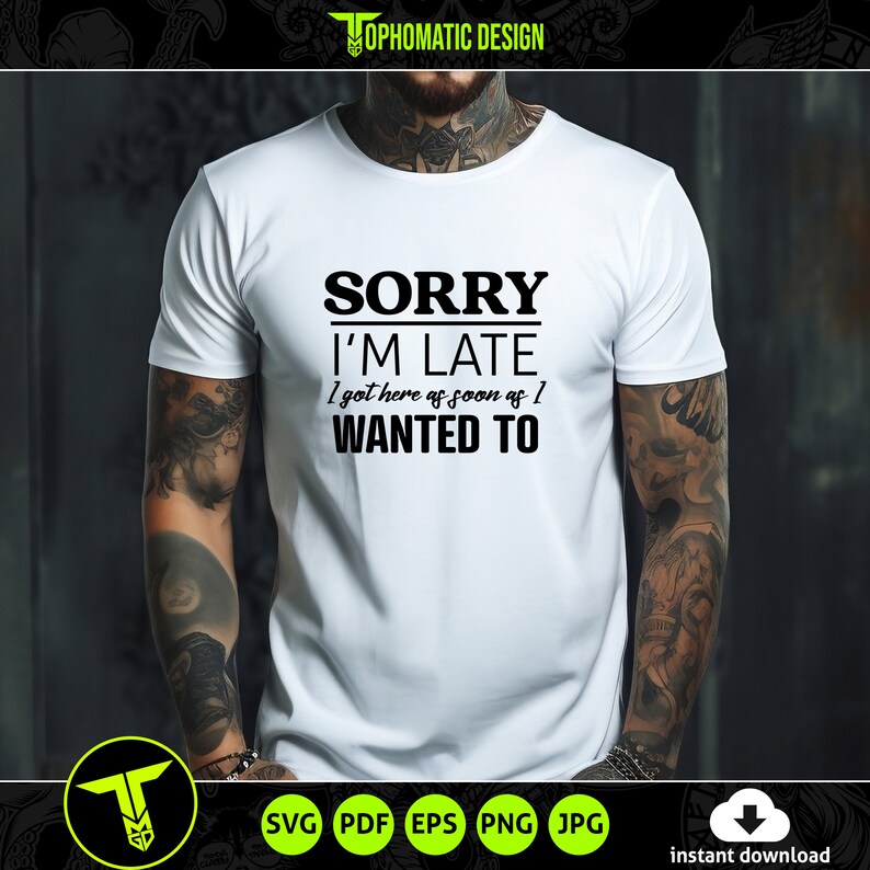 May include: White t-shirt with black text that reads "Sorry I'm Late I got here as soon as I WANTED TO".