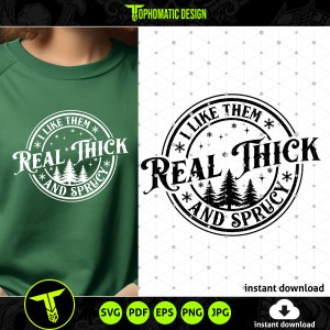 I Like Them Real Thick and Sprucy SVG,  Funny Christmas SVG, Real Thick and Sprucey SVG, Funny Holiday Tree svg
