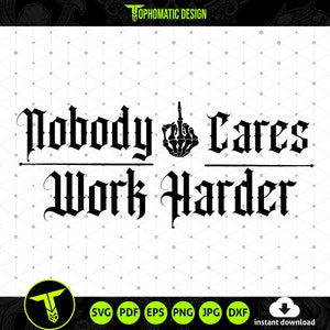 Nobody Cares Work Harder SVG, Fathers Gift svg, Motivational svg, Fitness Inspiration SVG, Work hard svg