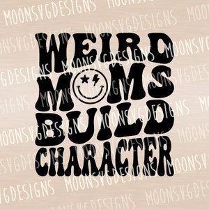 May include: Black and white graphic design with the text "Weird Moms Build Character" in a retro font. A smiley face with a lightning bolt and stars is included in the design.