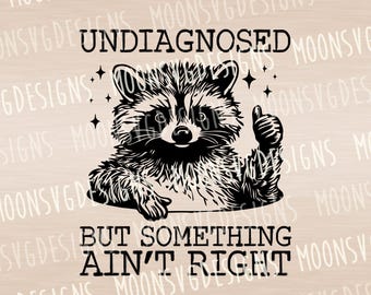 Undiagnosed But Something Ain’t Right SVG, Funny Sarcasm PNG, Raccoon PNG, iron on file