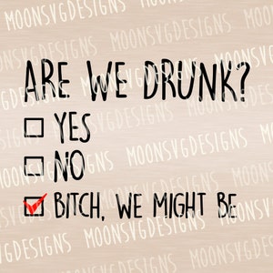 Are we drunk bitch we might be SVG, funny drinking SVG, Besties SVG, Iron on file, Cut file for personal and commercial use