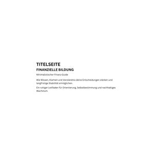 Può includere: Una pagina bianca con testo nero. Il titolo recita "TITELSEITE" e "FINANZIELLE BILDUNG". Sotto, c'è scritto "Minimalistischer Finanz-Guide". Ulteriore testo descrive l'educazione finanziaria, sottolineando conoscenza, chiarezza e stabilità a lungo termine.