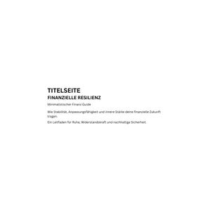 Könnte beinhalten: Eine weiße Seite mit schwarzem Text. Der Text lautet "TITELSEITE FINANZIELLE RESILIENZ Minimalistischer Finanz-Guide". Zusätzlicher Text beschreibt finanzielle Resilienz und Stabilität.