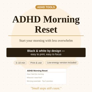 May include: A beige and black graphic with the text "ADHD Morning Reset." The design includes the phrases "Start your morning with less overwhelm," "Black & white by design," and "Small steps still count."