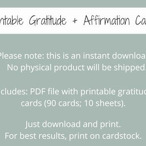May include: Printable gratitude and affirmation cards.  The text reads: "Please note: this is an instant download. No physical product will be shipped. Includes: PDF file with printable gratitude cards (90 cards; 10 sheets). Just download and print. For best results, print on cardstock."