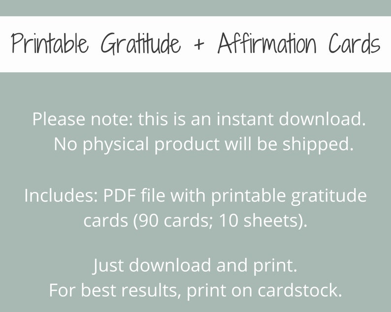 May include: Printable gratitude and affirmation cards.  The text reads: "Please note: this is an instant download. No physical product will be shipped. Includes: PDF file with printable gratitude cards (90 cards; 10 sheets). Just download and print. For best results, print on cardstock."