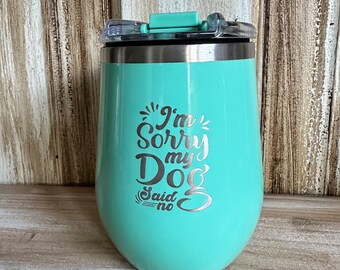 I’m Sorry My Dog Said No Tumbler | Brumate | Brumate Tumbler | Wine Tumbler | Custom Drinkware | Drinkware | Dog Mom