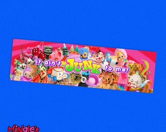 It Ain't Junk To Me!, Bumper Sticker 11x3", silly trinket collector hoarder bumper sticker design by Mingle's House