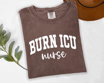 Nurse Comfort Colors® Burn ICU Nurse Shirt, Healthcare Worker Tee, ICU Nurse Appreciation Gift, ICU Nurse Life Shirt, Nursing Team Shirt