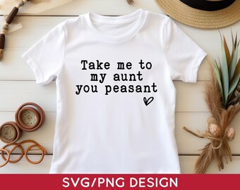 Take Me to My Aunt You Peasant Svg Png, Funny Aunt SVg, Digital Download