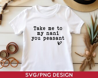 Take Me to My Nani You Peasant Svg Png, Funny Nani SVg, Digital Download