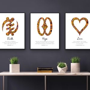 May include: Three framed prints with African Adinkra symbols and inspirational quotes. The first print features the symbol for faith with the quote "Now faith is confidence in what we hope for and assurance about what we do not see." Hebrews 11:1. The second print features the symbol for hope with the quote "May the God of hope fill you with all joy and peace in believing, so that you may abound in hope by the power of the Holy Spirit." Romans 15:13. The third print features the symbol for love with the quote "Love is patient, love is kind. It does not envy, it does not boast, it is not proud." 1 Corinthians 13:4.