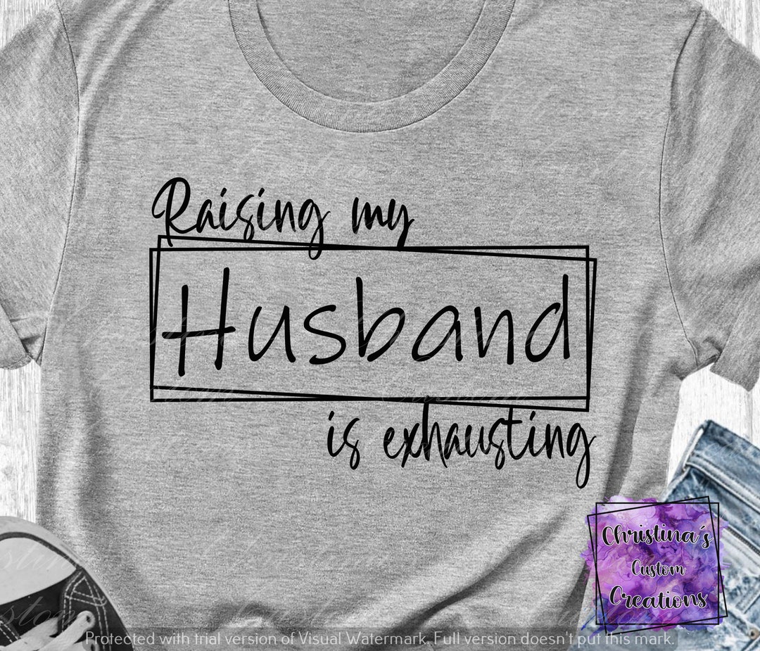 Raising My Husband To The Max Raising My Husband is Exhausting SVG PNG JPG Digital Design - Etsy