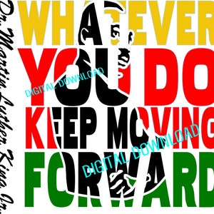 Martin Luther King &quot;Whatever You Do Keep Moving Forward&quot;. Digital Download PNG, SVG, JPEG. Layered