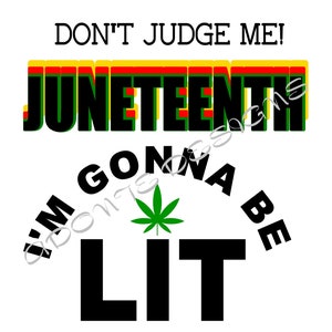 May include: A black and green graphic design with the text "Don't Judge Me! Juneteenth I'm Gonna Be Lit" with a green marijuana leaf in the center.