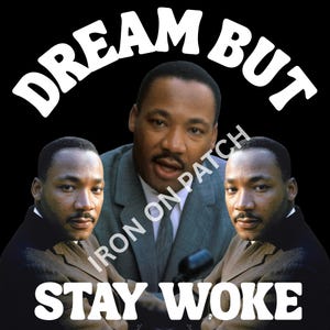 May include: A black graphic featuring three images of Martin Luther King Jr. with the words "DREAM BUT STAY WOKE" in white, arched text. The phrase "IRON ON PATCH" is printed diagonally across the image.