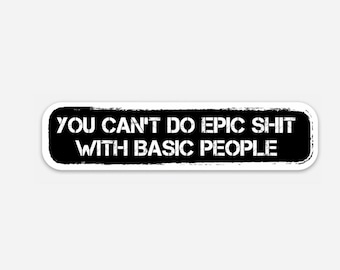 You Can’t Do Epic Shit With Basic People motivational Vinyl Sticker
