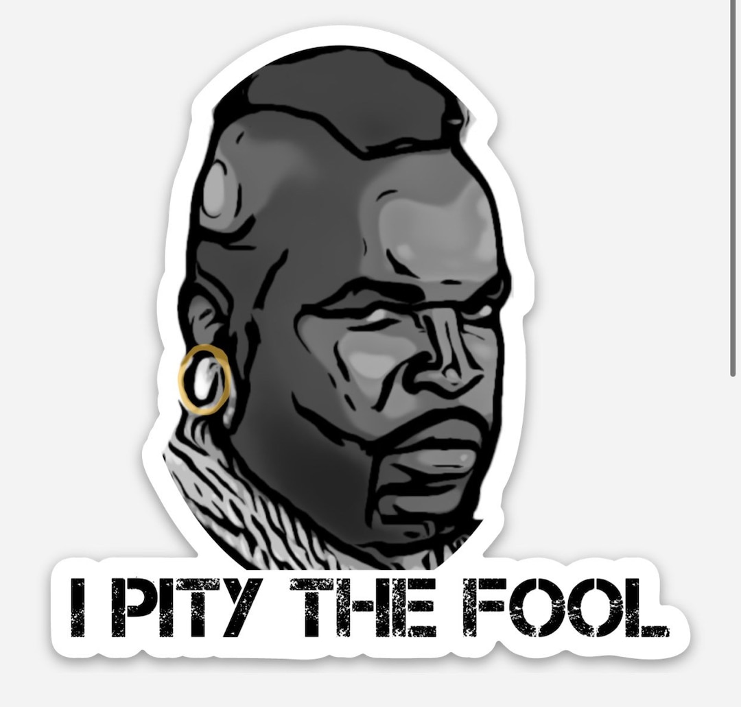 Mr T Saying I Pity The Fool I Pity the Fool Mr. T Vinyl Sticker - Etsy