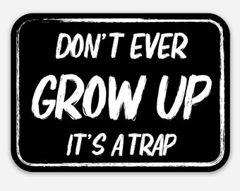 Don't Ever Grow Up It's a Trap Vinyl Sticker