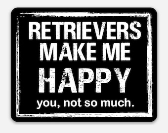 Retrievers Make Me Happy You Not So Much Vinyl Sticker