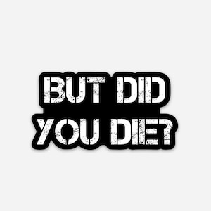 But did you die? Morale Vinyl Sticker