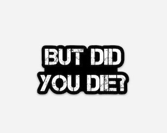 But did you die? Morale Vinyl Sticker