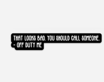 That looks bad. You should call someone. off duty Fun Vinyl Sticker
