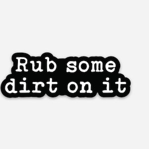 Rub some dirt on it Vinyl Sticker