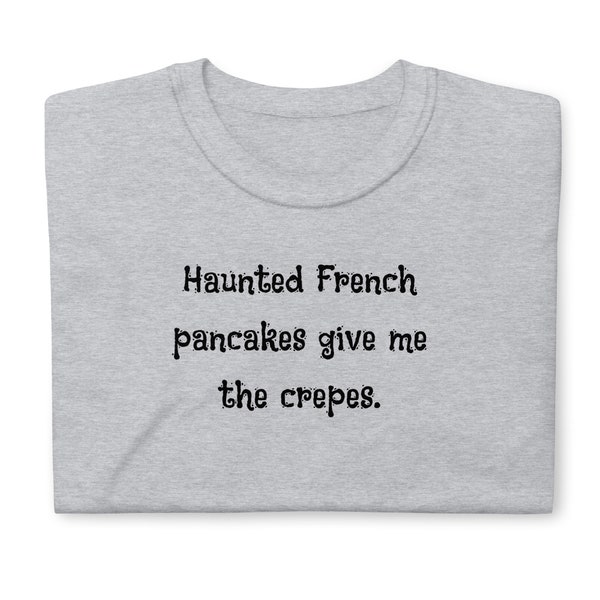 Haunted French Pancakes Give Me The Crepes Unisex T-Shirt