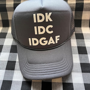 Idk idc idgaf funny foam front trucker hat | trucker hat | funny trucker hat | cute trucker hat