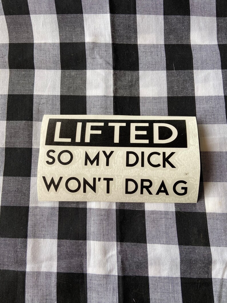Lifted so my dick wont drag funny vinyl decal  funny decal  image 1