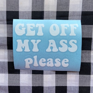 Get off my ass please funny vinyl decal | car decal | truck decal | funny vinyl decal | cute vinyl decal
