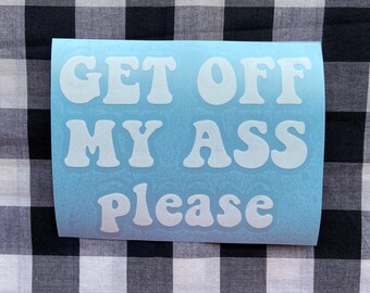 Get off my ass please funny vinyl decal | car decal | truck decal | funny vinyl decal | cute vinyl decal