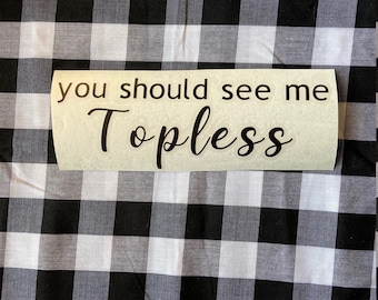 You should see me topless funny vinyl decal funny vinyl decal funny decal convertible decal car decal vinyl decal handmade decal