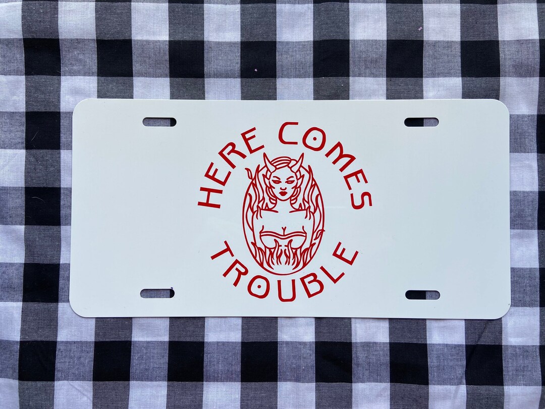 Here Comes Trouble Cute Front License Plate Car Tag Vanity Plate Cute
