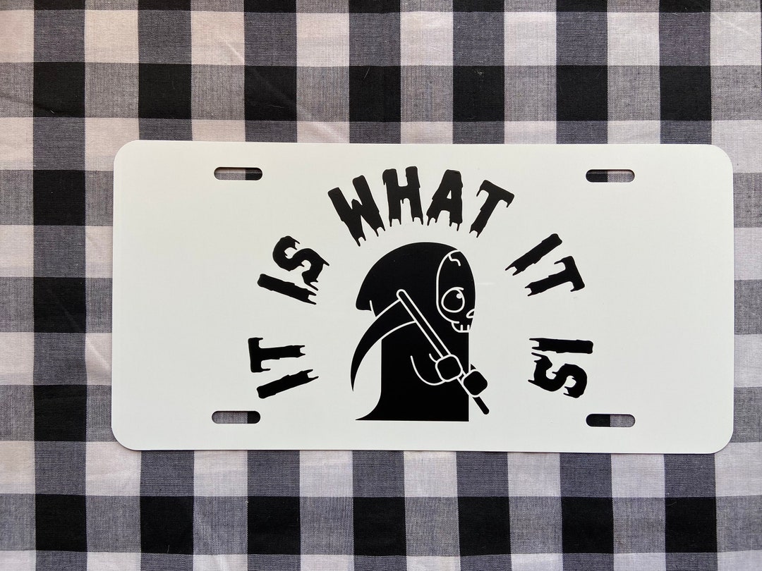It is What It is Reaper Funny Front License Plate Car Tag Vanity Plate