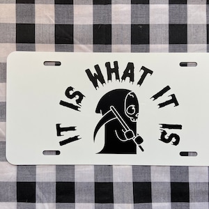 It is what it is reaper funny front license plate | car tag | vanity plate | front license plate | funny car tag | funny vanity plate